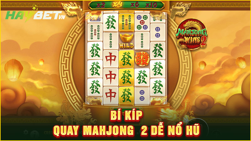 Bí kíp quay mahjong 2 dễ nổ hũ
