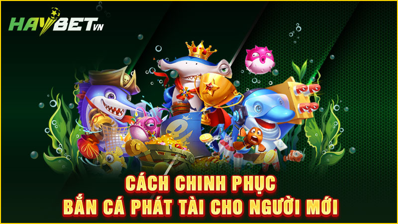 Cách chinh phục bắn cá phát tài cho người mới
