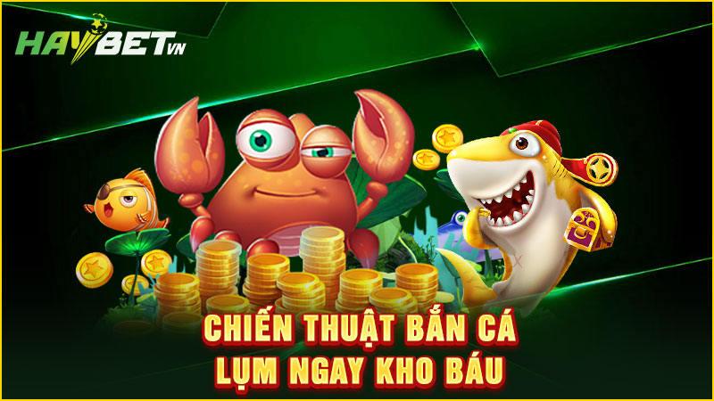 Chiến thuật bắn cá lụm ngay kho báu