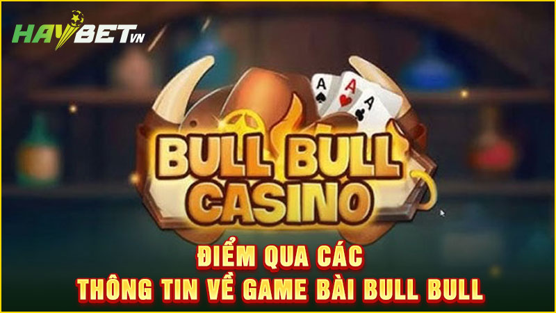 Điểm qua các thông tin về game bài bull bull