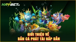 Giới thiệu về bắn cá phát tài hấp dẫn
