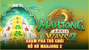 Khám phá trò chơi nỗ hũ mahjong 2