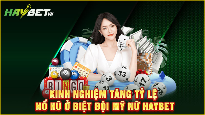 Kinh nghiệm tăng tỷ lệ nổ hũ ở biệt đội mỹ nữ haybet