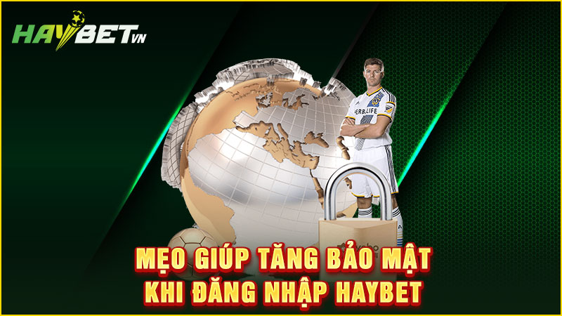 Mẹo giúp tăng bảo mật khi đăng nhập haybet