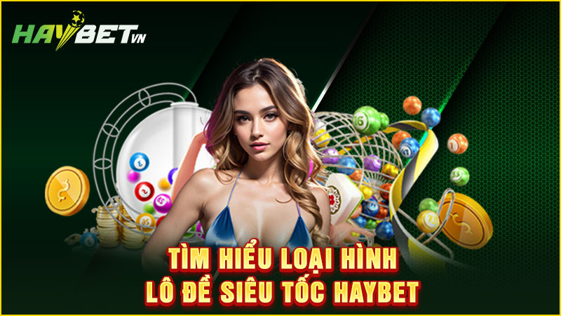 Tìm hiểu loại hình lô đề siêu tốc haybet