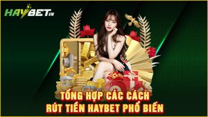 Tổng hợp các cách rút tiền haybet phổ biến