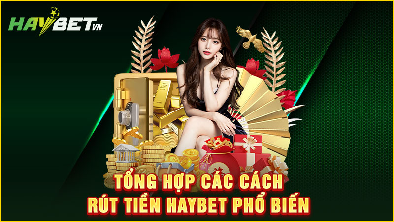 Tổng hợp các cách rút tiền haybet phổ biến