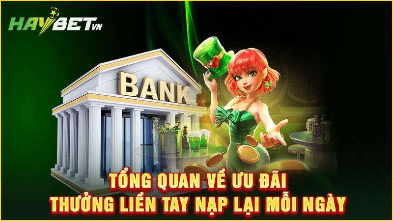 Tổng quan về ưu đãi thưởng liền tay nạp lại mỗi ngày