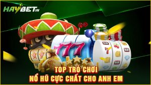 Top trò chơi nổ hũ cực chất cho anh em